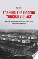 Forming the Modern Turkish Village Nation Building and Modernization in Rural Turkey during the Early Republic.