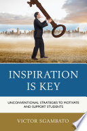 Inspiration is key : unconventional strategies to motivate and support students /