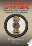 The innovative lean machine : synchronizing people, branding, and strategy to win in the marketplace /