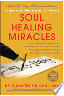 Soul healing miracles : ancient and new sacred wisdom, knowledge, and practical techniques for healing the spiritual, mental, emotional, and physical bodies /