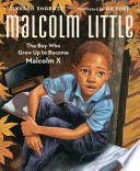 Malcolm Little : the boy who grew up to become Malcolm X /