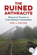 The ruined anthracite : historical trauma in coal-mining communities /