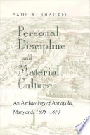 Personal discipline and material culture : an archaeology of Annapolis, Maryland, 1695-1870 /