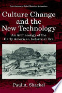 Culture change and the new technology : an archaeology of the early American industrial era /