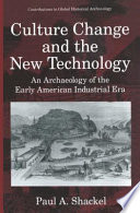 Culture change and the new technology : an archaeology of the early American industrial era /