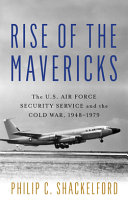 Rise of the mavericks : the U.S. Air Force Security Service and the Cold War, 1948-1979 /