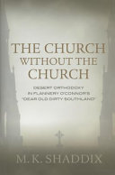 The church without the church : desert orthodoxy in Flannery O'Connor's "dear old dirty Southland" /