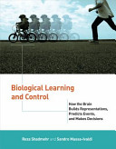 Biological learning and control : how the brain builds representations, predicts events, and makes decisions /