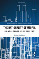 The nationality of utopia : H.G. Wells, England, and the World State /