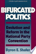 Bifurcated politics : evolution and reform in the national party convention /