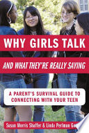 Why girls talk--and what they're really saying : a parent's survival guide to connecting with your teen /