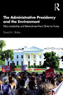 The administrative presidency and the environment : policy leadership and retrenchment from Clinton to Trump /