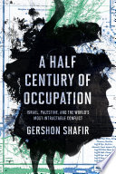 A half century of occupation : Israel, Palestine, and the world's most intractable conflict /