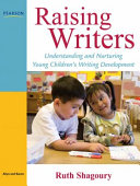 Raising writers : understanding and nurturing young children's writing development /