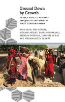 Ground down by growth : tribe, caste, class, and inequality in twenty-first-century India /