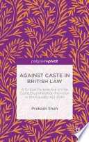 Against caste in British law : a critical perspective on the caste discrimination provision in the Equality Act 2010 /