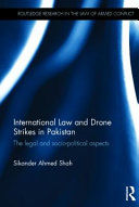 International law and drone strikes in Pakistan : the legal and socio-political aspects /