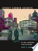 Street corner secrets : sex, work, and migration in the city of Mumbai /