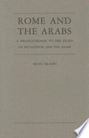 Rome and the Arabs : a prolegomenon to the study of Byzantium and the Arabs /