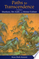 Paths to transcendence : according to Shankara, Ibn Arabi, and Meister Eckhart /