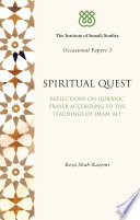 Spiritual quest : reflections on Qur'ānic prayer according to the teachings of Imam 'Alī /