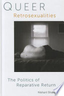 Queer retrosexualities : the politics of reparative return /