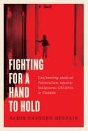 Fighting for a hand to hold : confronting medical colonialism against Indigenous children in Canada /