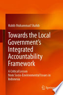 Towards the Local Government's Integrated Accountability Framework : A Critical Lesson from Socio-Environmental Issues in Indonesia /