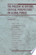 The present as history : critical perspectives on contemporary global power /