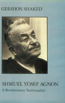 Shmuel Yosef Agnon : a revolutionary traditionalist /