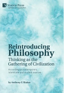 Reintroducing philosophy : thinking as the gathering of civilization : according to contemporary, Islamicate and ancient sources /