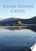 Eilean Donan Castle : exploring a Highland icon, archaeological research excavations, 2009-2017 /