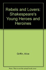 Rebels and lovers : Shakespeare's young heroes and heroines : a new approach to acting and teaching /