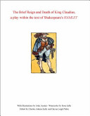 The brief reign and death of King Claudius, a play within the text of Shakespeare's Hamlet /