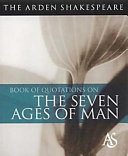 The Arden Shakespeare book of quotations on the seven ages of man /