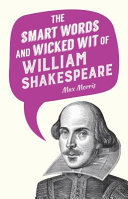 The smart words and wicked wit of William Shakespeare /