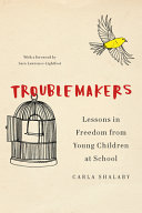 Troublemakers : lessons in freedom from young children at school /