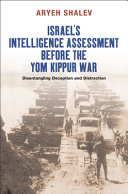 Israel's intelligence assessment before the Yom Kippur War : disentangling deception and distraction /