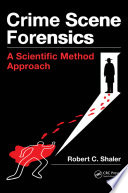 Crime scene forensics : a scientific method approach /