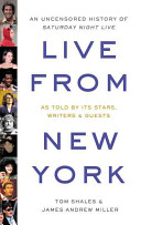 Live from New York : an uncensored history of Saturday night live /