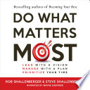 Do what matters most : Lead with a Vision, Manage with a Plan, and Prioritize Your Time /