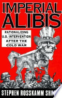 Imperial alibis : rationalizing U.S. intervention after the cold war /