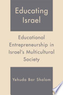 Educating Israel : Educational Entrepreneurship in Israel's Multicultural Society /