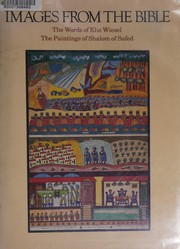 Images from the Bible : the paintings of Shalom of Safed, the words of Elie Wiesel /