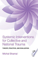 Systemic interventions for collective and national trauma : theory, practice and evaluation /