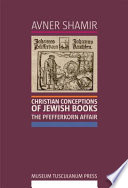 Christian conceptions of Jewish books : the Pfefferkorn affair /