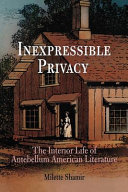 Inexpressible privacy : the interior life of antebellum American literature /