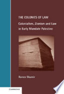 The colonies of law : colonialism, Zionism, and law in early mandate Palestine /