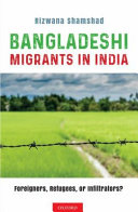 Bangladeshi migrants in India : foreigners, refugees, or infiltrators? /