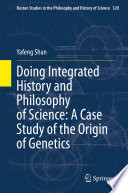 Doing Integrated History and Philosophy of Science: A Case Study of the Origin of Genetics /